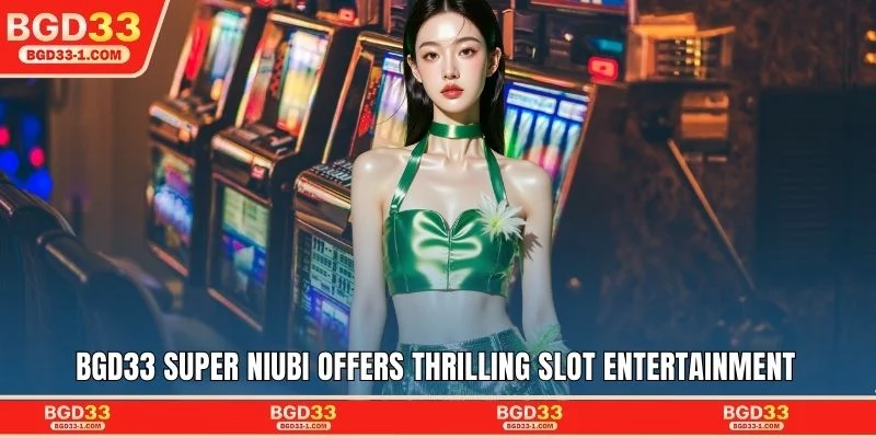 BGD33 Super Niubi offers thrilling slot entertainment worldwide