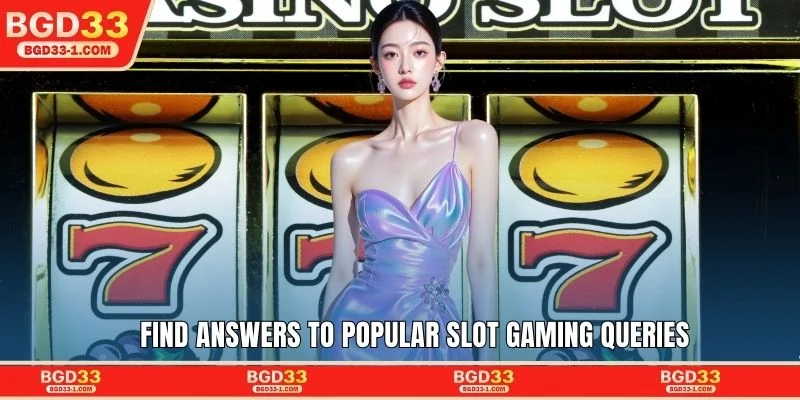 Find answers to popular slot gaming queries