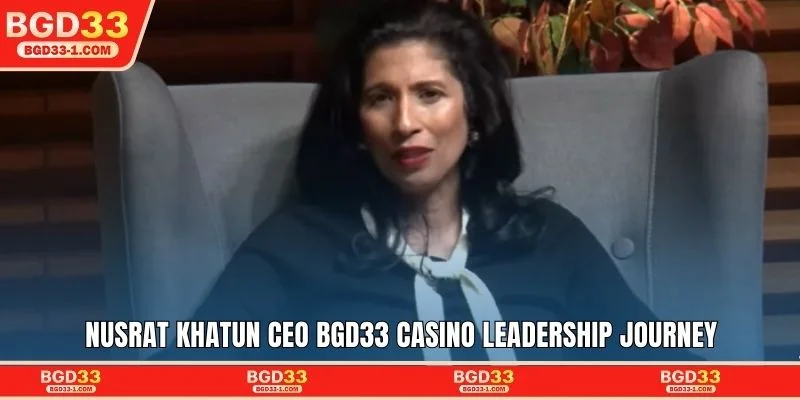 Nusrat Khatun CEO BGD33 Casino leadership journey