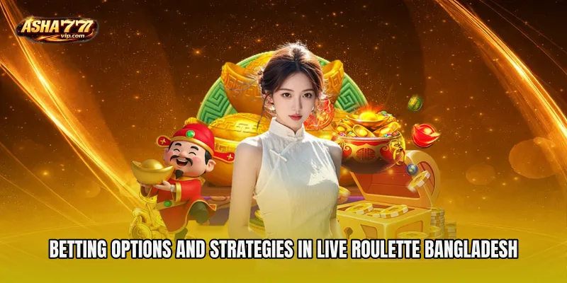Betting Options and Strategies in Live Roulette Bangladesh