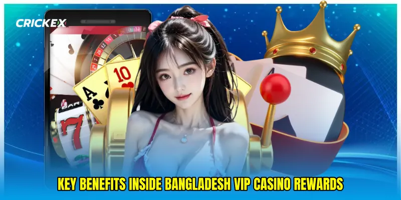 Key benefits inside Bangladesh VIP casino rewards