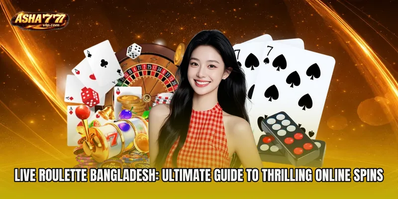 Live Roulette Bangladesh: Ultimate Guide to Thrilling Online Spins