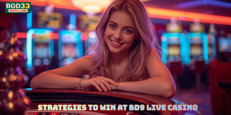 Strategies to Win at BD9 Live Casino